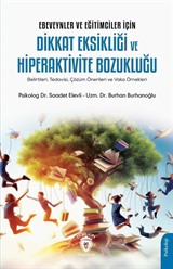 Ebeveynler ve Eğitimciler İçin Dikkat Eksikliği ve Hiperaktivite Bozukluğu (Belirtileri, Tedavisi, Çözüm Önerileri ve Vaka Örnekleri)