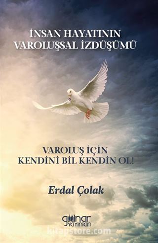 İnsan Hayatının Varoluşsal İzdüşümü Varoluş İçin Kendini Bil Kendin Ol!