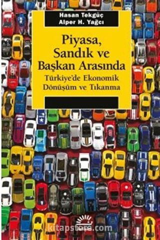 Piyasa, Sandık ve Başkan Arasında Türkiye'de Ekonomik Dönüşüm ve Tıkanma