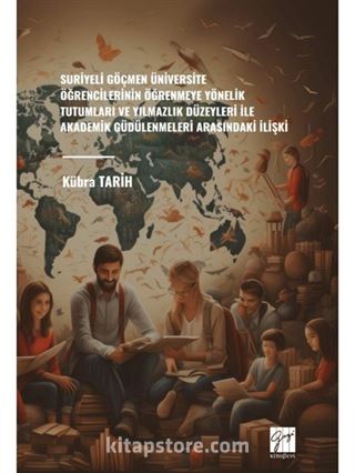 Suriyeli Göçmen Üniversite Öğrencilerinin Öğrenmeye Yönelik Tutumları ve Yılmazlık Düzeyleri İle Akademik Güdülenmeleri Arasındaki İlişki