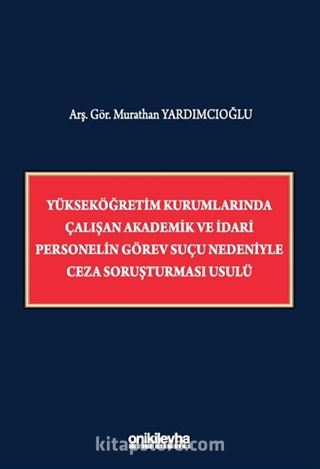 Yükseköğretim Kurumlarında Çalışan Akademik ve İdari Personelin Görev Suçu Nedeniyle Ceza Soruşturması Usulü