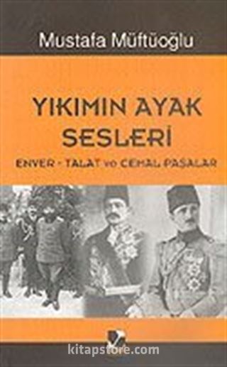 Yıkımın Ayak Sesleri (Enver-Talat ve Cemal Paşalar)