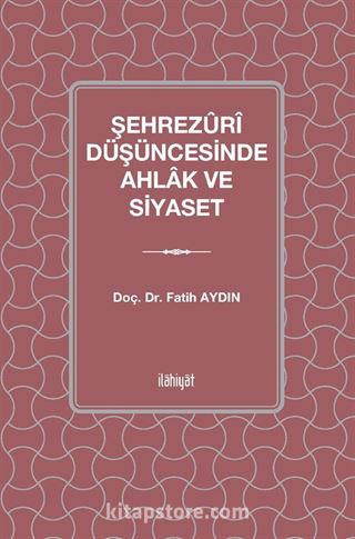 Şehrezûrî Düşüncesinde Ahlak ve Siyaset