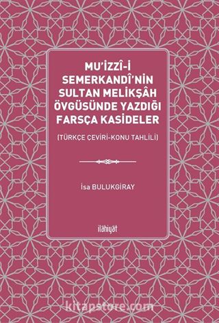 Mu'izzî-i Semerkandî'nin Sultan Melikşah Övgüsünde Yazdığı Farsça Kasideler (Türkçe Çeviri-Konu Tahlili)