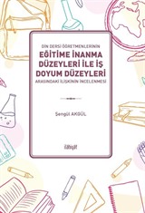 Din Dersi Öğretmenlerinin Eğitime İnanma Düzeyleri İle İş Doyum Düzeyleri Arasındaki İlişkinin İncelenmesi