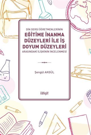 Din Dersi Öğretmenlerinin Eğitime İnanma Düzeyleri İle İş Doyum Düzeyleri Arasındaki İlişkinin İncelenmesi