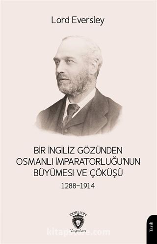 Bir İngiliz Gözünden Osmanlı İmparatorluğu'nun Büyümesi ve Çöküşü (1288-1914)