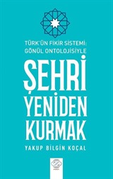 Türk Fikir Sistemi: Gönül Ontolojisiyle Şehri Yeniden Kurmak