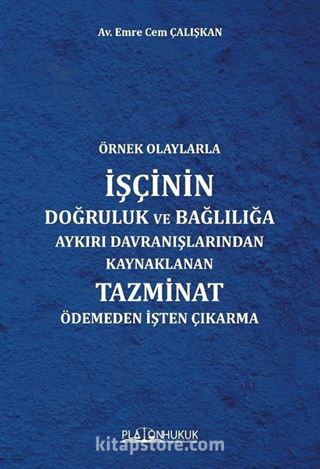 Örnek Olaylarla İşçinin Doğruluk Ve Bağlılığa Aykırı Davranışlarından Kaynaklanan Tazminat Ödemeden İşten Çıkarma