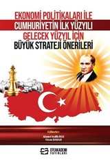 Ekonomi Politikaları ile Cumhuriyetin İlk Yüzyılı Gelecek Yüzyıl İçin Büyük Strateji Önerileri