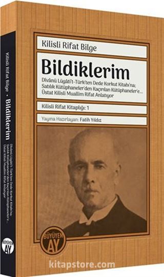 Bildiklerim: Dîvanü Lügati't-Türk'ten Dede Korkut Kitabı'na; Satılık Kütüphaneler'den Kaçırılan Kütüphaneler'e... Üstat Kilisli Muallim Rifat Anlatıyor