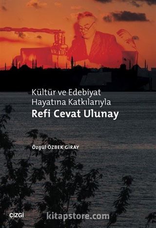 Kültür ve Edebiyat Hayatına Katkılarıyla Refi Cevat Ulunay