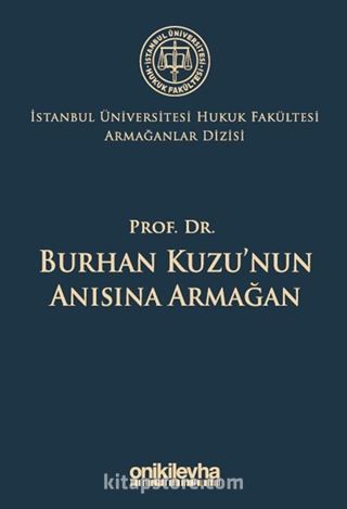 Prof. Dr. Burhan Kuzu'nun Anısına Armağan İstanbul Üniversitesi Hukuk Fakültesi Armağanlar Dizisi: 5