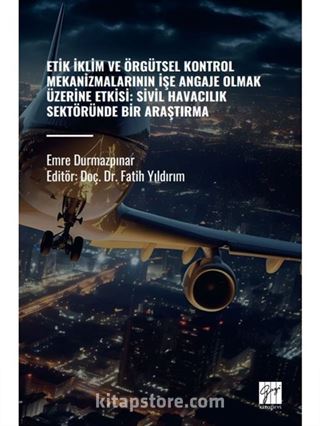 Etik İklim Ve Örgütsel Kontrol Mekanizmalarının İşe Angaje Olmak Üzerine Etksi: Sivil Havacılık Sektöründe Bir Araştırma