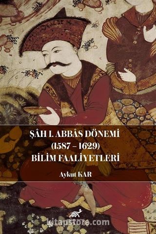 Şah I. Abbas Dönemi (1587-1629) Bilim Faaliyetleri