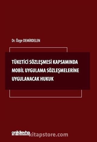 Tüketici Sözleşmesi Kapsamında Mobil Uygulama Sözleşmelerine Uygulanacak Hukuk