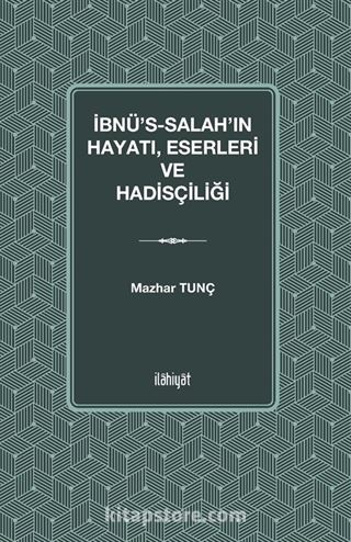 İbnu's-Salah'ın Hayatı Eserleri ve Hadisçiliği