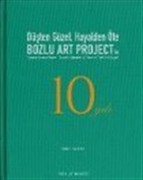 Düşten Güzel, Hayalden Öte: Bozlu Art Project'in 10 Yılı / Sweeter Than a Dream, Beyond a Reverie: 10 Years of Bozlu Art Project