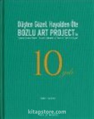 Düşten Güzel, Hayalden Öte: Bozlu Art Project'in 10 Yılı / Sweeter Than a Dream, Beyond a Reverie: 10 Years of Bozlu Art Project