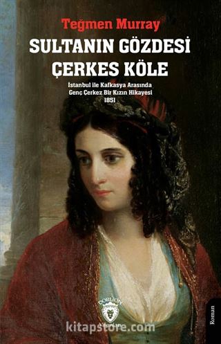 Sultanın Gözdesi Çerkes Köle İstanbul ile Kafkasya Arasında Genç Çerkez Bir Kızın Hikayesi 1851