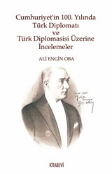 Cumhuriyet'in 100. Yılında Türk Diplomatı ve Türk Diplomasisi Üzerine İncelemeler