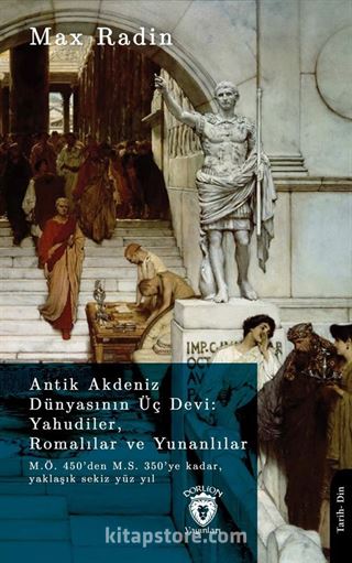 Antik Akdeniz Dünyasının Üç Devi: Yahudiler, Romalılar Ve Yunanlılarm.Ö. 450'den M.S. 350'ye Kadar, Yaklaşık Sekiz Yüz Yıl