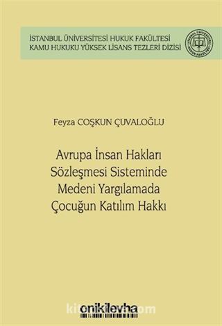 Avrupa İnsan Hakları Sözleşmesi Sisteminde Medeni Yargılamada Çocuğun Katılım Hakkı İstanbul Üniversitesi Hukuk Fakültesi Kamu Hukuku Yüksek Lisans Tezleri Dizisi No: 14