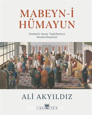 Mabeyn-i Hümayun / Osmanlı Saray Teşkilatının Modernleşmesi (Ciltli)