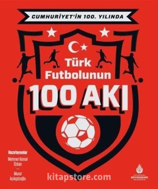 Cumhuriyet'in 100. Yılında Türk Futbolunun 100 Akı