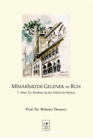 Mîmarimizde Gelenek ve Ruh Y. Mim. Dr. İbrahim Aydın Yüksel ile Söyleşi