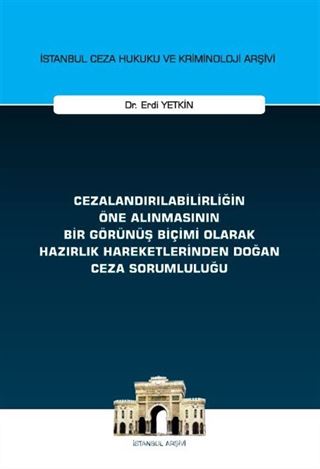 Cezalandırılabilirliğin Öne Alınmasının Bir Görünüş Biçimi Olarak Hazırlık Hareketlerinden Doğan Ceza Sorumluluğu İstanbul Ceza Hukuku ve Kriminoloji Arşivi Yayın No: 72