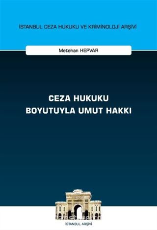 Ceza Hukuku Boyutuyla Umut Hakkı İstanbul Ceza Hukuku ve Kriminoloji Arşivi Yayın No: 68