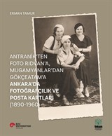 Antranik'ten Foto Rıdvan'a, Mugamyanlar'dan Gökçeatam'a Ankara'da Fotoğrafçılık ve Posta Kartları (1890-1960)