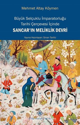 Büyük Selçuklu İmparatorluğu Tarihi Çerçevesi İçinde Sancar'ın Meliklik Devri