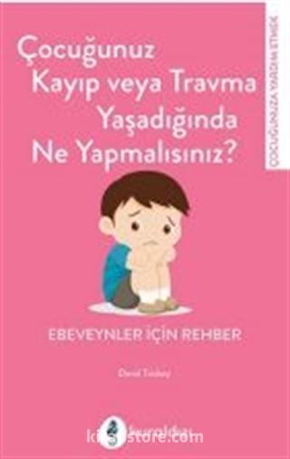 Çocuğunuz Kayıp Veya Travma Yaşadığında Ne Yapmalısınız?