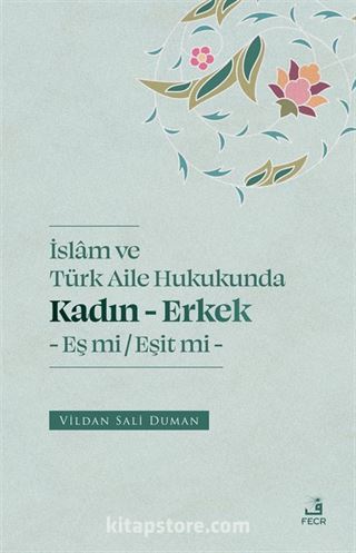 İslam ve Türk Aile Hukukunda Kadın-Erkek Eş mi / Eşit mi