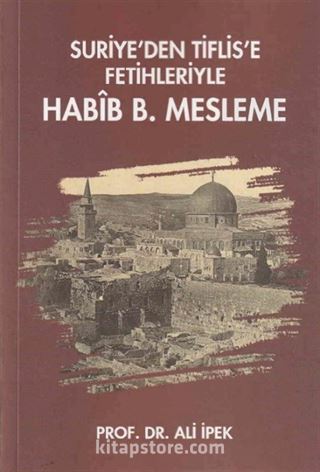 Suriye'den Tiflis'e Fetihleriyle Habîb B. Mesleme