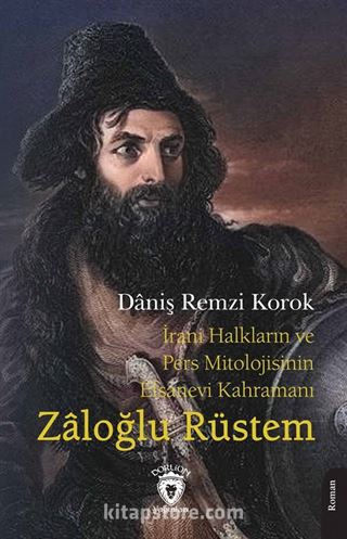 İrani Halkların ve Pers Mitolojisinin Efsanevi Kahramanı Zaloğlu Rüstem