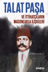 Talat Paşa ve İttihatçıların Masonlukla İlişkileri