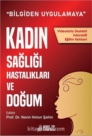 Bilgiden Uygulamaya Videolarla Destekli İnteraktif Eğitim Rehberi Kadın Sağlığı, Hastalıkları ve Doğum