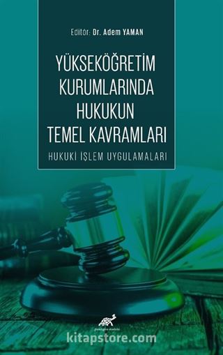 Yükseköğretim Kurumlarında Hukukun Temel Kavramları Hukuki İşlem Uygulamaları