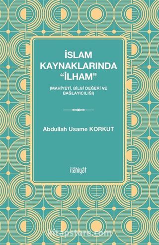 İslam Kaynaklarında 'İlham' (Mahiyeti, Bilgi Değeri ve Bağlayıcılığı)