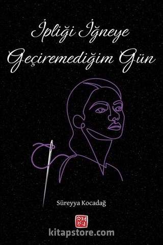 İpliği İğneye Geçiremediğim Gün