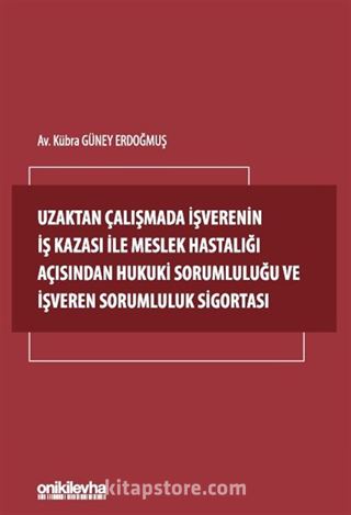 Uzaktan Çalışmada İşverenin İş Kazası ile Meslek Hastalığı Açısından Hukuki Sorumluluğu ve İşveren Sorumluluk Sigortası