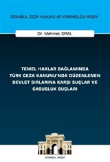 Temel Haklar Bağlamında Türk Ceza Kanunu'nda Düzenlenen Devlet Sırlarına Karşı Suçlar ve Casusluk Suçları İstanbul Ceza Hukuku ve Kriminoloji Arşivi Yayın No: 74