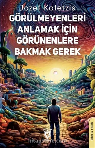 Görülmeyenleri Anlamak İçin Görünenlere Bakmak Gerek