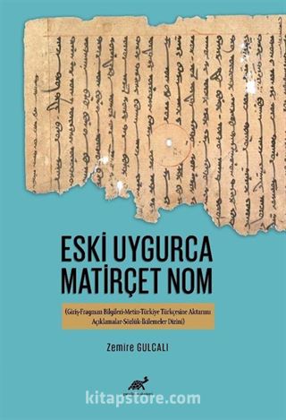 Eski Uygurca Matirçet Nom (Giriş-Fragman Bilgileri-Metin-Türkiye Türkçesine Aktarımı-Açıklamalar-Sözlük-İkilemeler Dizini)