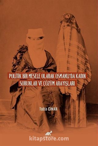 Poli̇ti̇k Bi̇r Mesele Olarak Osmanlı'da Kadın Sorunlar ve Çözüm Arayışları