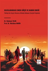 Uluslararası Emek Göçü Ve Kadın Emeği Türkiye'de Geçici Koruma Altında Bulunan Suriyeli Kadınlar