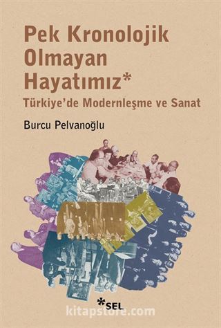 Pek Kronolojik Olmayan Hayatımız: Türkiye'de Modernleşme ve Sanat